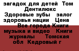 1400 загадок для детей. Том 2  «Дентилюкс». Здоровые зубы — залог здоровья нации › Цена ­ 424 - Все города Книги, музыка и видео » Книги, журналы   . Томская обл.,Кедровый г.